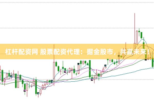 杠杆配资网 股票配资代理：掘金股市，共赢未来！