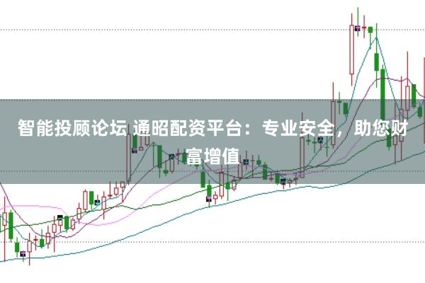 智能投顾论坛 通昭配资平台：专业安全，助您财富增值