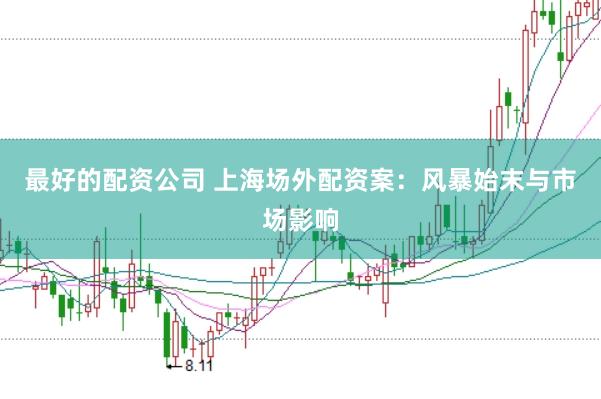 最好的配资公司 上海场外配资案：风暴始末与市场影响