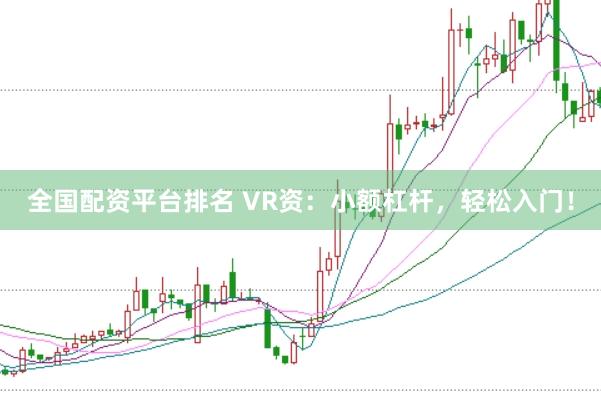 全国配资平台排名 VR资：小额杠杆，轻松入门！