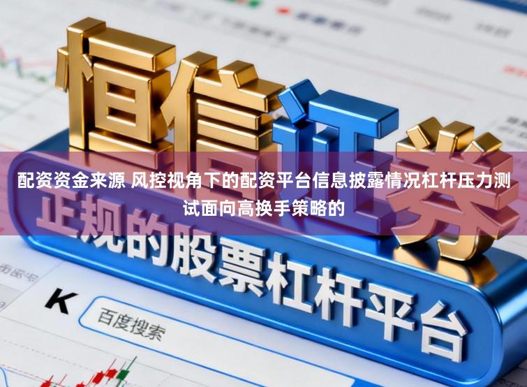 配资资金来源 风控视角下的配资平台信息披露情况杠杆压力测试面向高换手策略的