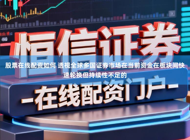 股票在线配资如何 透视全球多国证券市场在当前资金在板块间快速轮换但持续性不足的