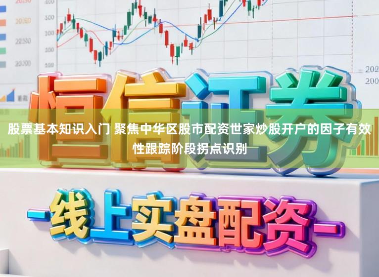 股票基本知识入门 聚焦中华区股市配资世家炒股开户的因子有效性跟踪阶段拐点识别