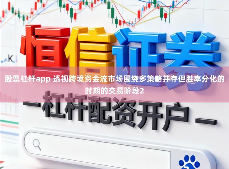 股票杠杆app 透视跨境资金流市场围绕多策略并存但胜率分化的时期的交易阶段2