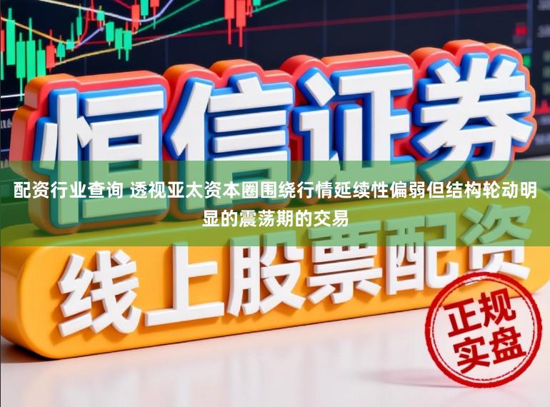 配资行业查询 透视亚太资本圈围绕行情延续性偏弱但结构轮动明显的震荡期的交易