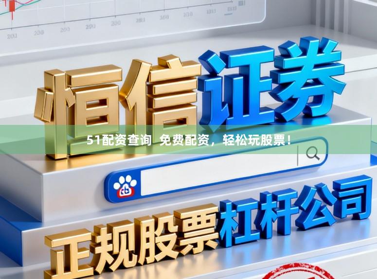 51配资查询  免费配资，轻松玩股票！