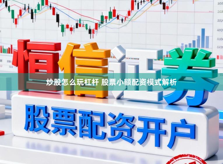 炒股怎么玩杠杆 股票小额配资模式解析