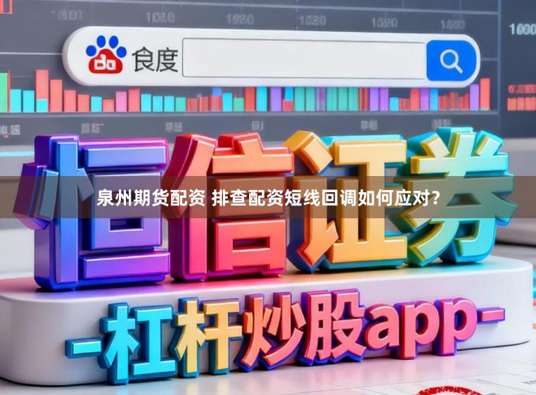 泉州期货配资 排查配资短线回调如何应对？