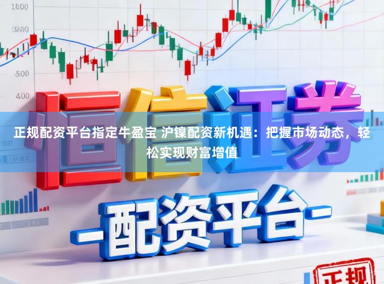 正规配资平台指定牛盈宝 沪镍配资新机遇：把握市场动态，轻松实现财富增值
