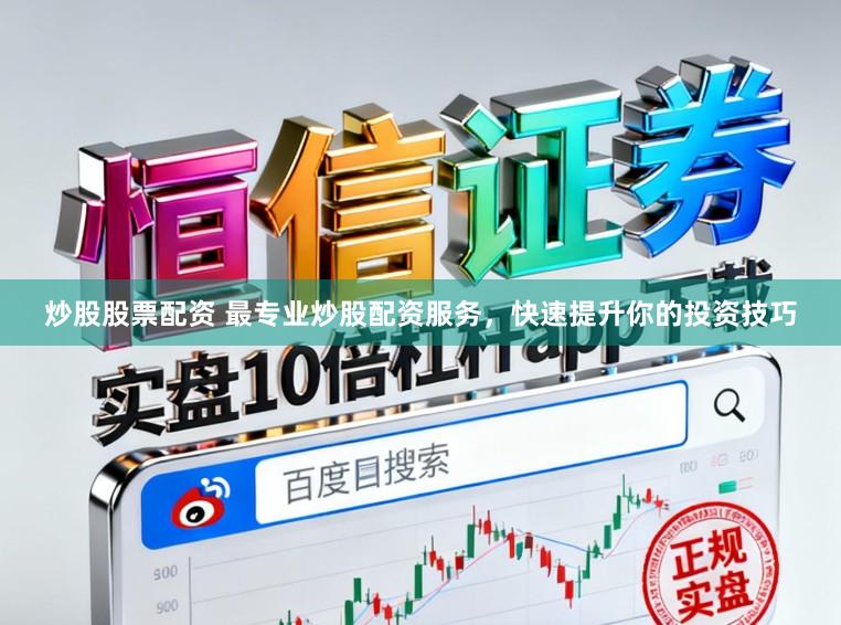 炒股股票配资 最专业炒股配资服务，快速提升你的投资技巧