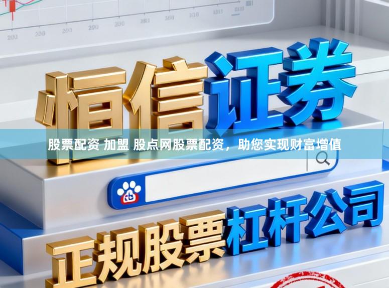 股票配资 加盟 股点网股票配资，助您实现财富增值