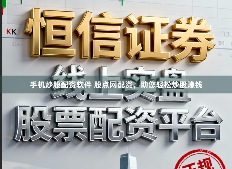 手机炒股配资软件 股点网配资，助您轻松炒股赚钱