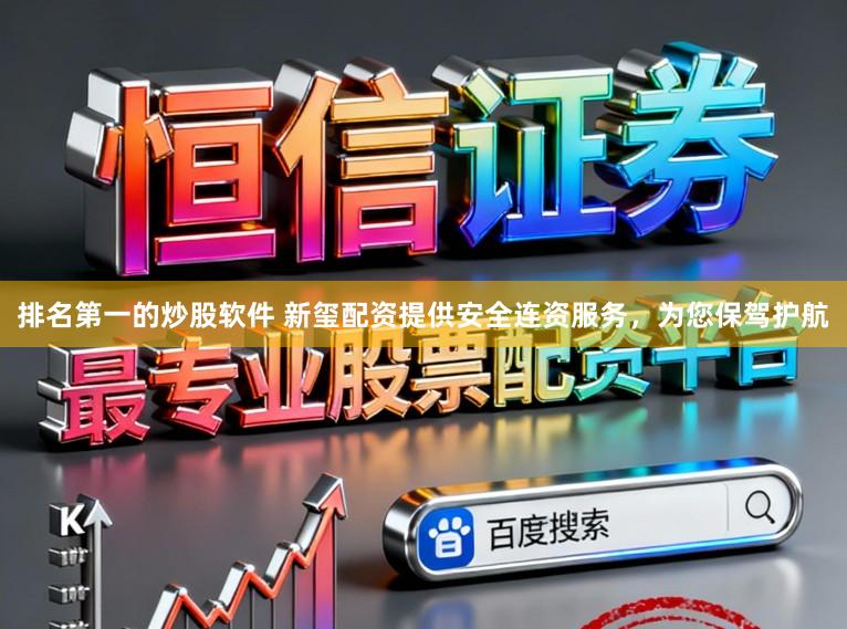排名第一的炒股软件 新玺配资提供安全连资服务,为您保驾护航