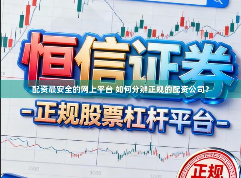 配资最安全的网上平台 如何分辨正规的配资公司？