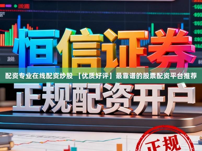 配资专业在线配资炒股 【优质好评】最靠谱的股票配资平台推荐