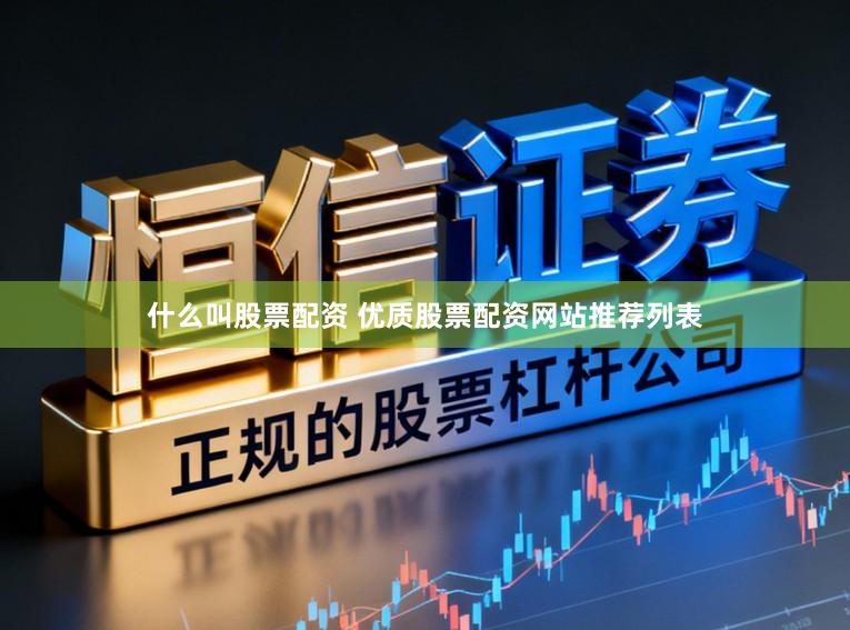 什么叫股票配资 优质股票配资网站推荐列表